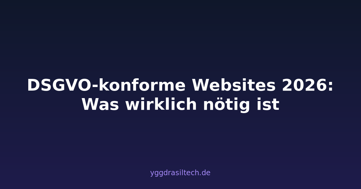 DSGVO-konforme Websites 2026: Was wirklich nötig ist