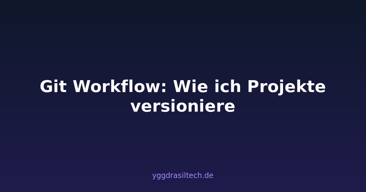 Git Workflow: Wie ich Projekte versioniere