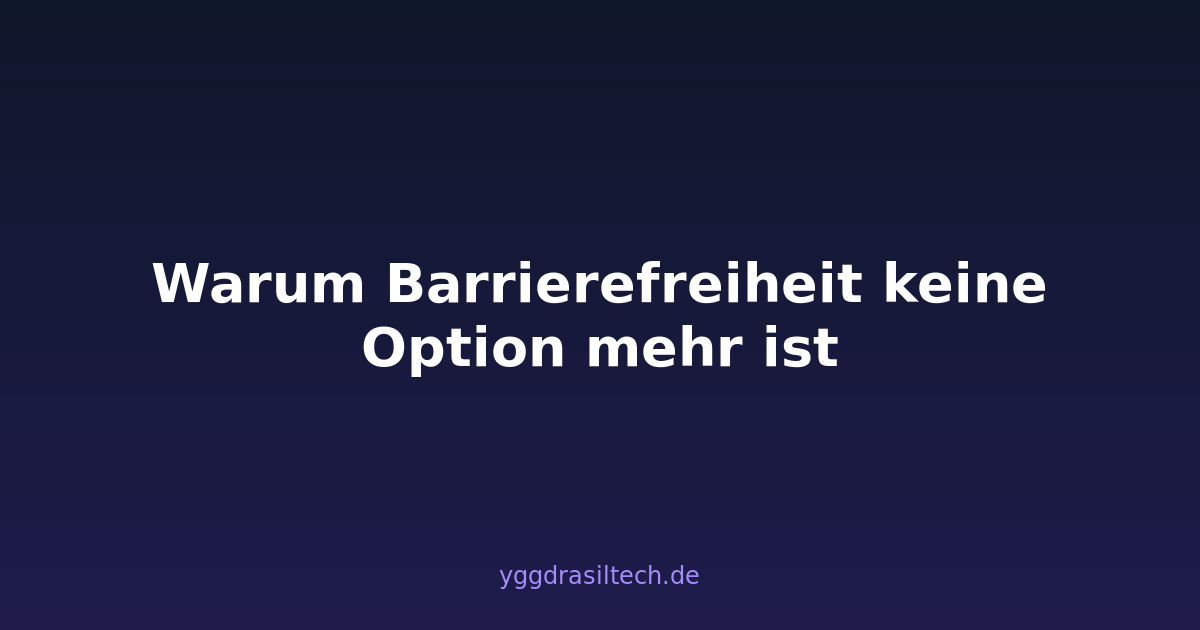 Warum Barrierefreiheit keine Option mehr ist