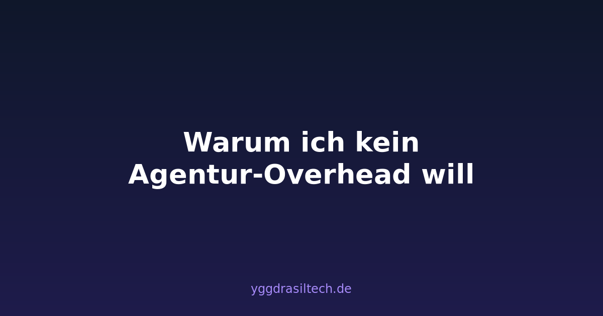 Warum ich kein Agentur-Overhead will